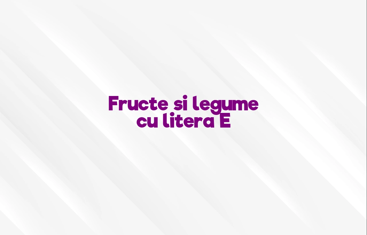 fructe si legume cu litera e