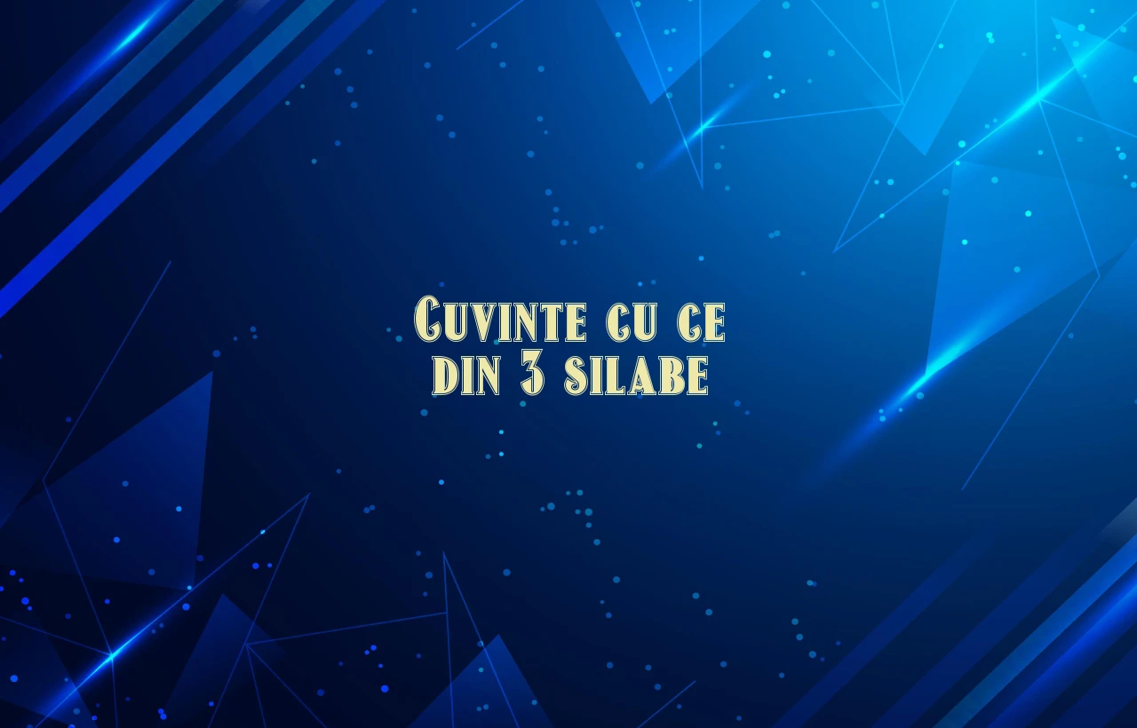 cuvinte cu ce din 3 silabe