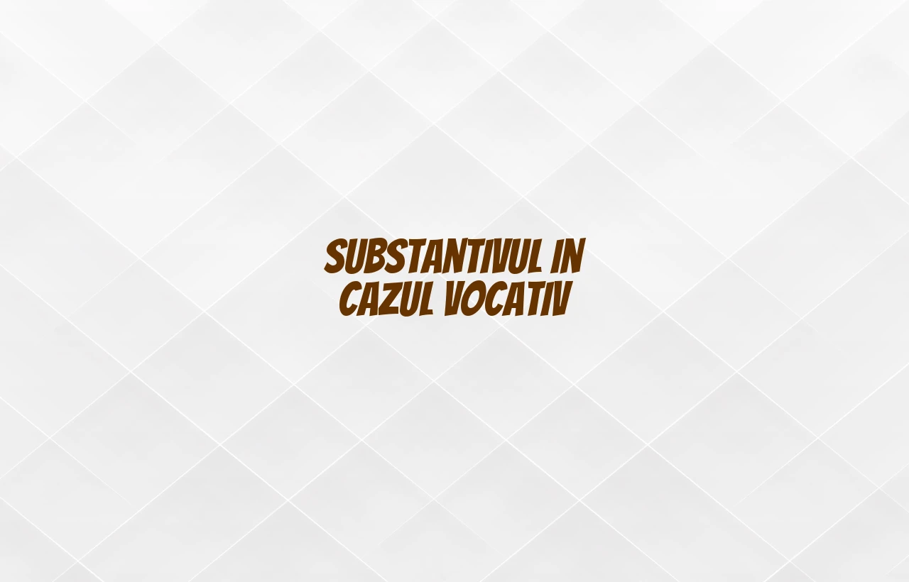substantiv in cazul vocativ