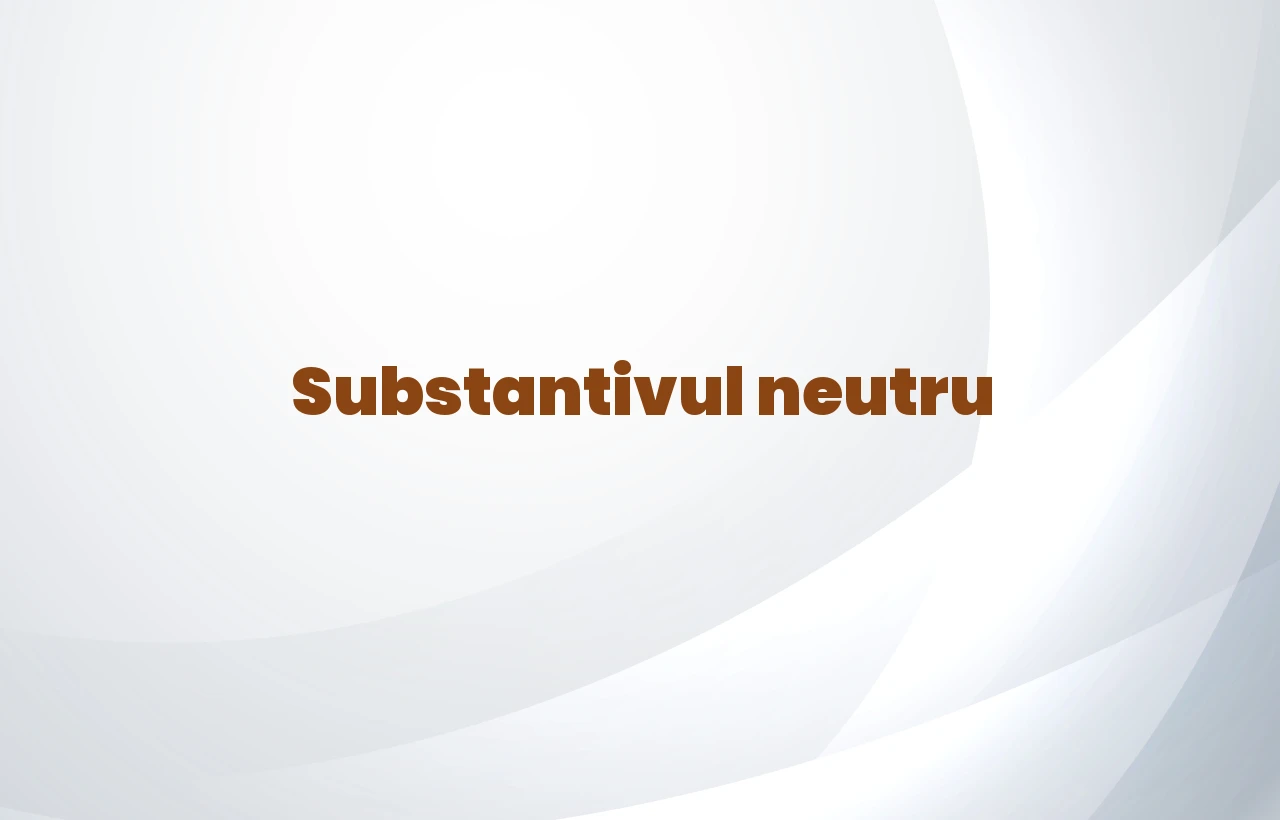 substantiv neutru