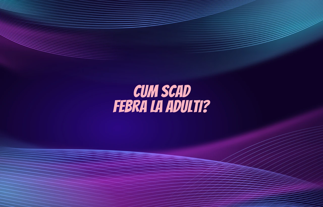 cum scad febra la adulti