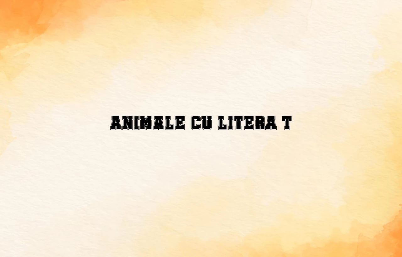 animale cu litera t