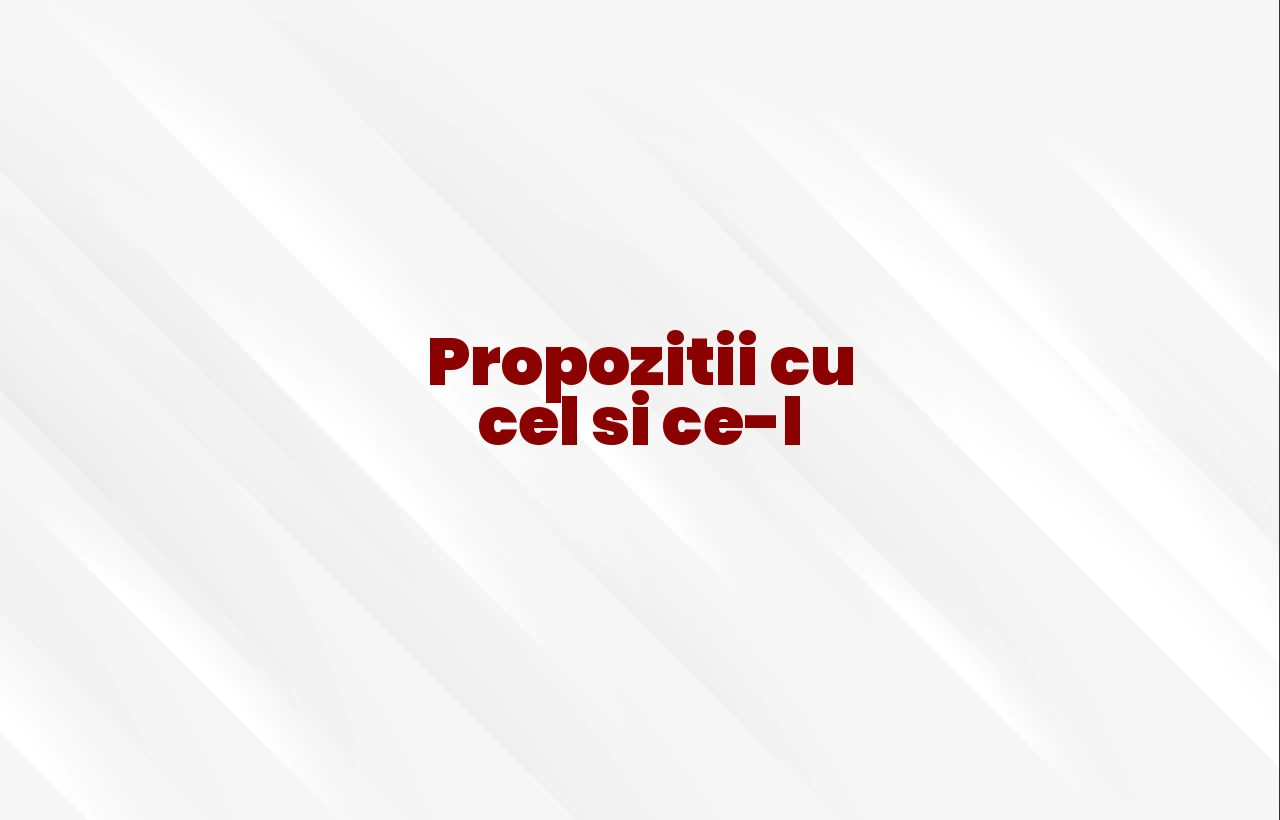 propozitii cu cel si ce-l
