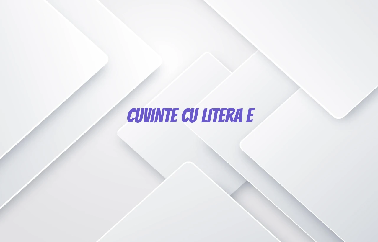 cuvinte cu litera e